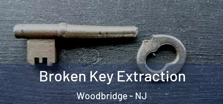 Broken Key Extraction Woodbridge - NJ